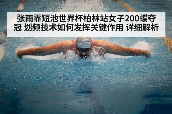 张雨霏短池世界杯柏林站女子200蝶夺冠 划频技术如何发挥关键作用 详细解析 - jiuyou