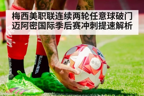 梅西美职联连续两轮任意球破门 迈阿密国际季后赛冲刺提速解析 | jiuyou