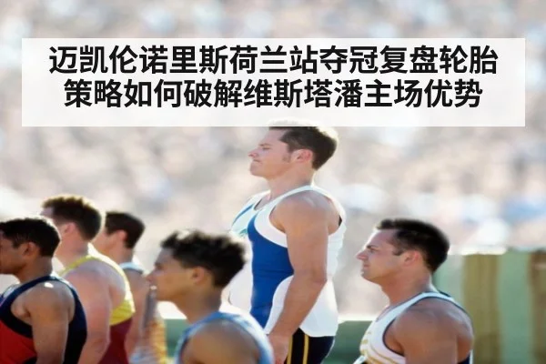 迈凯伦诺里斯荷兰站夺冠复盘轮胎策略如何破解维斯塔潘主场优势 | jiuyou