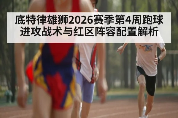 底特律雄狮2026赛季第4周跑球进攻战术与红区阵容配置解析 | jiuyou
