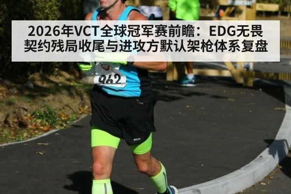 2026年VCT全球冠军赛前瞻:EDG无畏契约残局收尾与进攻方默认架枪体系复盘